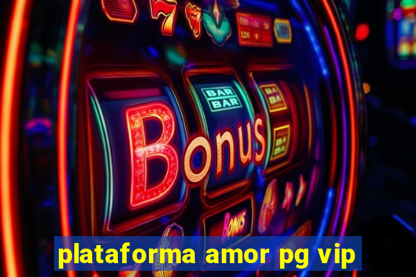 plataforma amor pg vip